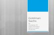 Goldman Sachs By: Amandeep Gill Geoff Thomasson Katherine Lypkie Tej Sandhu.