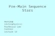 Pre-Main Sequence Stars PHYS390 (Astrophysics) Professor Lee Carkner Lecture 13.