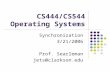 CS444/CS544 Operating Systems Synchronization 3/21/2006 Prof. Searleman jets@clarkson.edu.