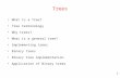 1 Trees What is a Tree? Tree terminology Why trees? What is a general tree? Implementing trees Binary trees Binary tree implementation Application of Binary.