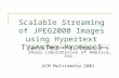 Scalable Streaming of JPEG2000 Images using Hypertext Transfer Protocol Sachin Deshpande, Wenjun Zeng Sharp Laboratories of America, Inc. ACM Multimedia.