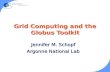 Grid Computing and the Globus Toolkit Jennifer M. Schopf Argonne National Lab.