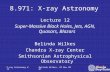 X-ray Astronomy # 12Belinda Wilkes, 29 Nov 2007 8.971: X-ray Astronomy Lecture 12 Super-Massive Black Holes, Jets, AGN, Quasars, Blazars Belinda Wilkes.