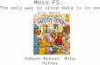 Mess FS: The only way to store data is in one big mess. Robert McKeonMike Putney.