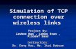 Simulation of TCP connection over wireless links Project By: Zavhon Ran, Cohen Eran, Pilosof Saar Instructors: Dr. Dany Raz, Mr. Itai Dabran.