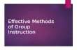 Effective Methods of Group Instruction. Objectives  List and describe methods of instruction  Determine appropriate methods to teach specific topics/content.