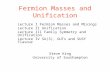 Fermion Masses and Unification Lecture I Fermion Masses and Mixings Lecture II Unification Lecture III Family Symmetry and Unification Lecture IV SU(3),