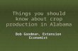 Things you should know about crop production in Alabama Bob Goodman, Extension Economist.
