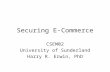 Securing E-Commerce CSEM02 University of Sunderland Harry R. Erwin, PhD.