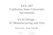 EEE-287 Tony Osladil EEE-287 California State University Sacramento VLSI Design - IC Manufacturing and Test Instructor: Tony Osladil.