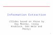 1 Information Extraction (Slides based on those by Ray Mooney, Craig Knoblock, Dan Weld and Perry)