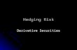 Hedging Risk Derivative Securities. Derivative Markets Derivative markets are a relatively new phenomenon, but are one of the most rapidly growing asset.
