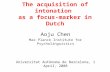 The acquisition of intonation as a focus-marker in Dutch Aoju Chen Max Planck Institute for Psycholinguistics Universitat Autònoma de Barcelona, 1 April,