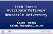 Tech Track: Attribute Delivery Newcastle University Caleb Racey Caleb.Racey@ncl.ac.uk.