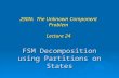 FSM Decomposition using Partitions on States 290N: The Unknown Component Problem Lecture 24.
