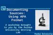 Purdue University Writing Lab Documenting Sources: Using APA Format A workshop brought to you by the Purdue University Writing Lab.