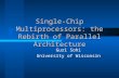 Single-Chip Multiprocessors: the Rebirth of Parallel Architecture Guri Sohi University of Wisconsin.