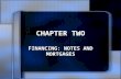 CHAPTER TWO FINANCING: NOTES AND MORTGAGES. Chapter Objectives Define the mortgage note Define and explain the mortgage Identify the different mortgage.
