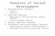 Theories of Social Development 1.Psychoanalytic Theories Freud’s Erikson’s 2.Learning Theories Behaviorist Learning theories (Watson, Skinner) Social Learning.