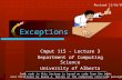 Exceptions Cmput 115 - Lecture 3 Department of Computing Science University of Alberta ©Duane Szafron 1999 Some code in this lecture is based on code from.