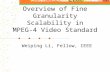 Overview of Fine Granularity Scalability in MPEG-4 Video Standard Weiping Li, Fellow, IEEE.