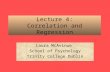 Lecture 4: Correlation and Regression Laura McAvinue School of Psychology Trinity College Dublin.