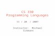 CS 330 Programming Languages 11 / 20 / 2007 Instructor: Michael Eckmann.