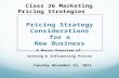 Pricing Strategy Considerations for a New Business A Macro Overview of Setting & Influencing Prices Class 26 Marketing Pricing Strategies Tuesday November.