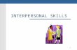1 INTERPERSONAL SKILLS. Interpersonal Skills Module2 Interpersonal skills Necessary for relating and working with others Effective communication skills