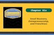 Chapter Six Small Business, Entrepreneurship, and Franchises.