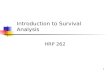 1 HRP 262 Introduction to Survival Analysis. 2 Overview What is survival analysis? Terminology and data structure. Survival/hazard functions. Parametric.