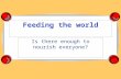 Feeding the world Is there enough to nourish everyone?
