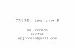 1 CS120: Lecture 8 MP Johnson Hunter mpjohnson@gmail.com.