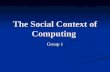 The Social Context of Computing Group 1. The Social Context of Computing Kyle Lippencott – Introduction to the Social Implications of computing Kyle Lippencott.
