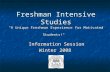 Freshman Intensive Studies "A Unique Freshman Experience for Motivated Students!" Information Session Information Session Winter 2008.