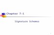 1 Chapter 7-1 Signature Schemes. 2 Outline [1] Introduction [2] Security Requirements for Signature Schemes [3] The ElGamal Signature Scheme [4] Variants.
