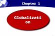 Chapter 1 GlobalizationGlobalization 1. What Is Globalization? The world is moving … – From self-contained national economies – Toward an interdependent,