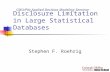 Disclosure Limitation in Large Statistical Databases Stephen F. Roehrig CMU/Pitt Applied Decision Modeling Seminar.