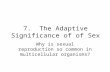 7. The Adaptive Significance of of Sex Why is sexual reproduction so common in multicellular organisms?