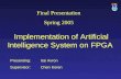 Presenting: Itai Avron Supervisor: Chen Koren Final Presentation Spring 2005 Implementation of Artificial Intelligence System on FPGA.