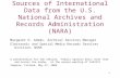 1 Sources of International Data from the U.S. National Archives and Records Administration (NARA) Margaret O. Adams, Archival Services Manager Electronic.