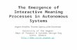 The Emergence of Interactive Meaning Processes in Autonomous Systems Argyris Arnellos, Thomas Spyrou, John Darzentas University of the Aegean Dept of Product.
