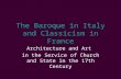 The Baroque in Italy and Classicism in France Architecture and Art in the Service of Church and State in the 17th Century.