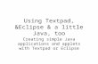 Using Textpad, &Eclipse & a little Java, too Creating simple Java applications and applets with Textpad or Eclipse.