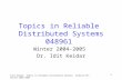 Idit Keidar, Topics in Reliable Distributed Systems, Technion EE, Winter 2004-2005 1 Topics in Reliable Distributed Systems 048961 Winter 2004-2005 Dr.