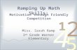 Ramping Up Math Skills: Miss. Sarah Ramp 3 rd Grade Warner Elementary Motivation through Friendly Competition 1.