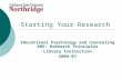 Starting Your Research Educational Psychology and Counseling 602: Research Principles Library Instruction 2006-07.