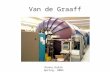 Van de Graaff Donna Kubik Spring, 2005. Van de Graaff With special thanks to Dick Seymour and Greg Harper at the University of Washington Van de Graaff.