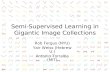 Semi-Supervised Learning in Gigantic Image Collections Rob Fergus (NYU) Yair Weiss (Hebrew U.) Antonio Torralba (MIT) TexPoint fonts used in EMF. Read.