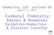 Chemistry 125: Lecture 66 April 6, 2011 Carbonyl Chemistry: Imines & Enamines Oxidation/Reduction & Electron Transfer This For copyright notice see final.